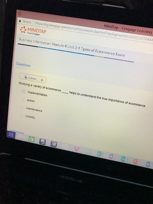 MindTap - Cengage Learning -56965 9206484 Secure https/ng cengage.com/static/nb/i/evo/indexhtmi?deploymentid 5% MINDTAP From Cengage Business Information Module 4 Unit 2-1 Types of Ecommerce Exam Questions Listen Studying a variety of ecommerce helps to understand the true importance of ecommerce. implementation action visibility