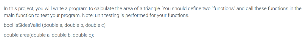 In this project, you will write a program to calculate the area of a triangle. You should define two functions and call the