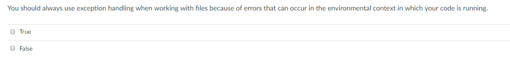 You should always use exception handling when working with files because of errors that can occur in the environmental contex