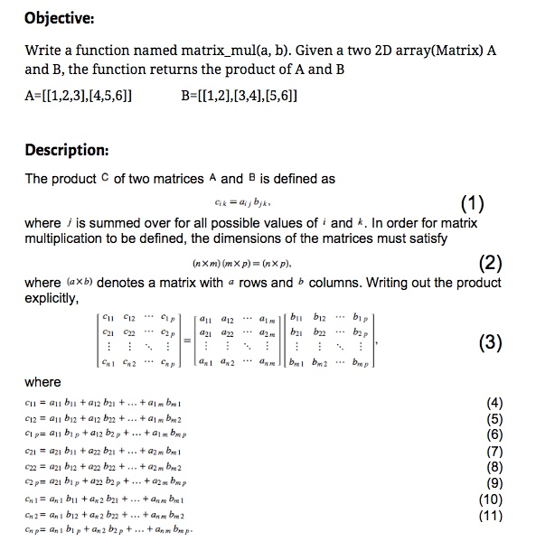 Objective Write a function named matrix_mul(a, b). Given a two 2D array(Matrix) A and B, the function returns the product of