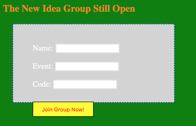 The New Idea Group Still Open Name: Event: Code: Join Group Now!