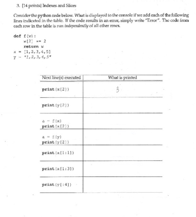 3. [14 pointsl Indexes and Slices Consider the python code below. What is displayed lo the console if we add each of the foll