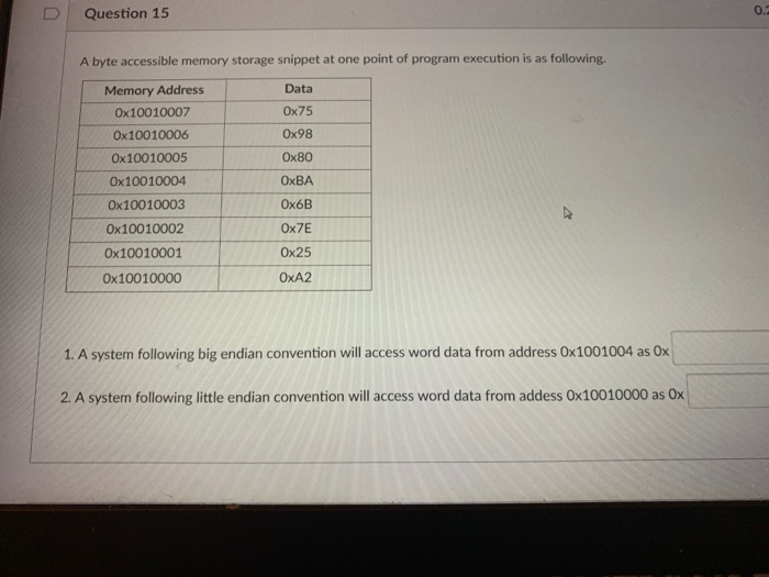 D 1 Question 15 0.2 A byte accessible memory storage snippet at one point of program execution is as following. Data Ox75 0x9