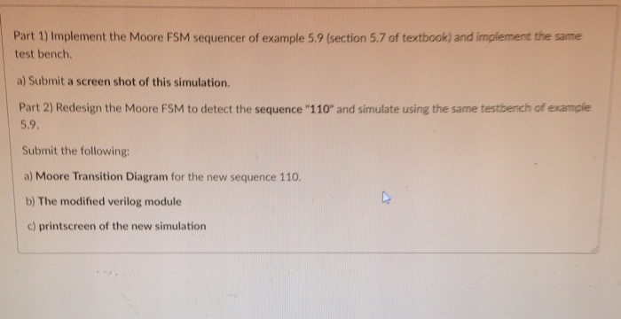 Part 1) Implement the Moore FSM sequencer of example 5.9 (section 5.7 of textbook) and implement the same test bench. a) Subm