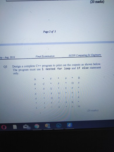 (20 marks) Page 2 of 3 ay - Axg 2016 6E209 Compurting for Engineers Final Exomination Q3 Design a complete C++ program to print out the outputs as shown below Tbe program must use 1 nested for loop and if else statement only. HG HRI 120 marks)