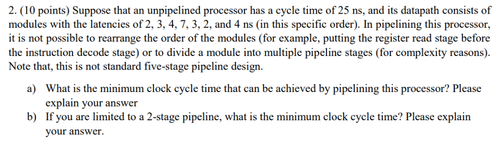 2. (10 points) Suppose that an unpipelined processor has a cycle time of 25 ns, and its datapath consists f modules with the