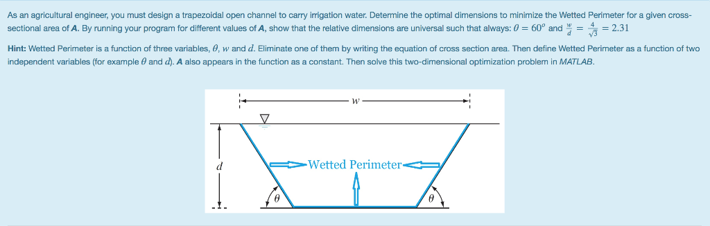 As an agricultural engineer, you must design a trapezoidal open channel to carry irigation water. Determine the optimal dimen