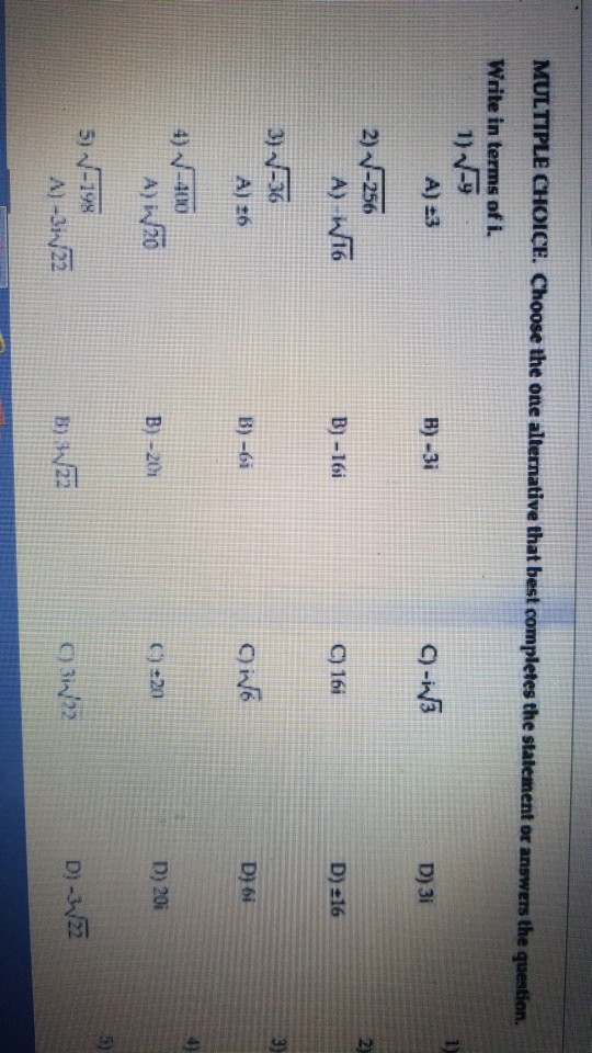 MULTIPLE CHOICE. Choose the one alternative that best completes the statement or answers the question. Write in terms of i. A) 3 B)-Зі C)-i3 D) 3i 2)-256 B) -16i C) 16i D) 216 A) z6 B) -6i 4) v-400 4) A) in/20 C) :20 D)20i B) -20i 5)19% D)-3/22 A)-3n/22