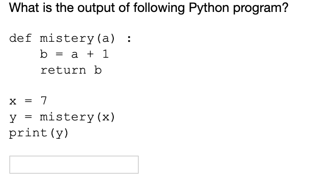 What is the output of following Python program? def mistery(a) : return b y - mistery (x) print (y)