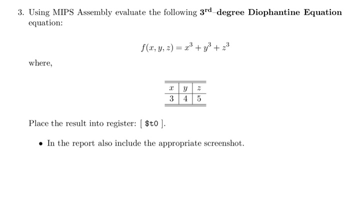 3. Using MIPS Assembly evaluate the following 3vd degree Diophantine Equation equation: where, 3 45 Place the result into register: $to In the report also include the appropriate screenshot.