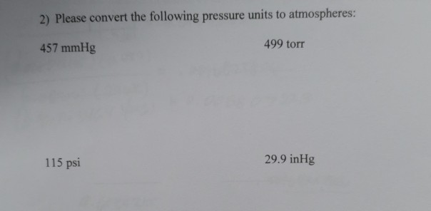 Solved 2 Please Convert The Following Pressure Units To 2 Please Convert The Following Pressure Units To Atmospheres 499 Torr 457 Mmhg 115