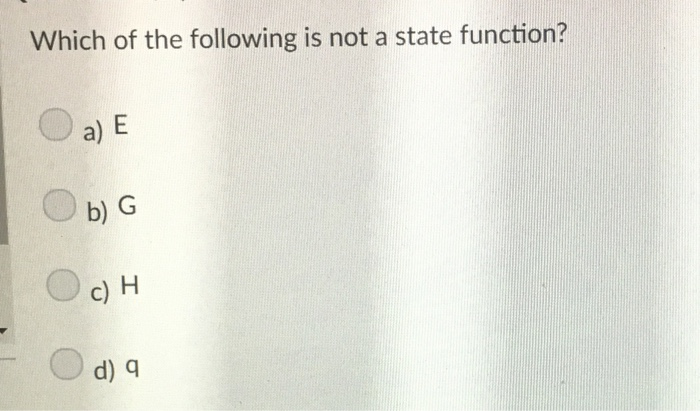 Solved Which Of The Following Is Not A State Function? A) E | Chegg.com Solved Which Of The Following Is Not A State Function? A) E | Chegg.com