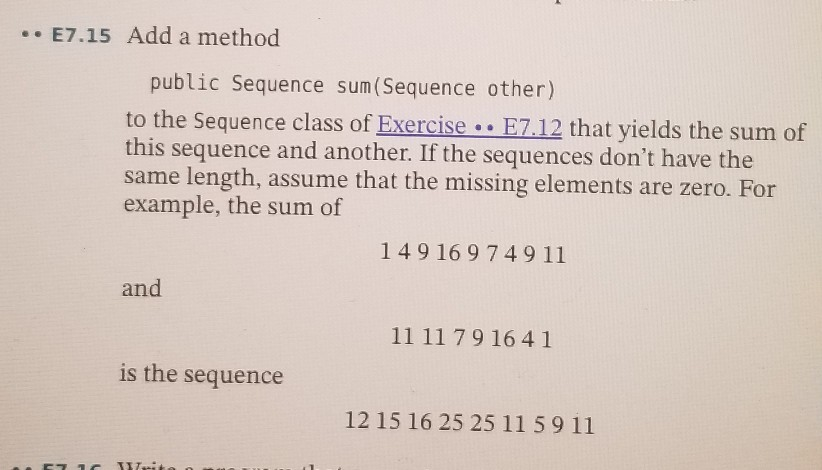 E7.15 Add a method public Sequence sum(Sequence other) to the Sequence class of Exercise .. E7 12 that yields the sum of this