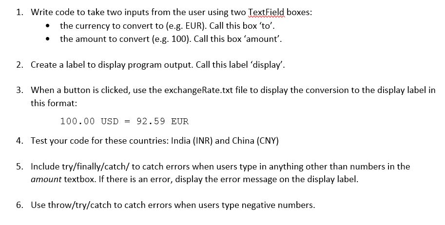 1. Wite code to take two inputs from the user using two Textfield boxes: .the currency to convert to (e.g. EUR). Call this bo