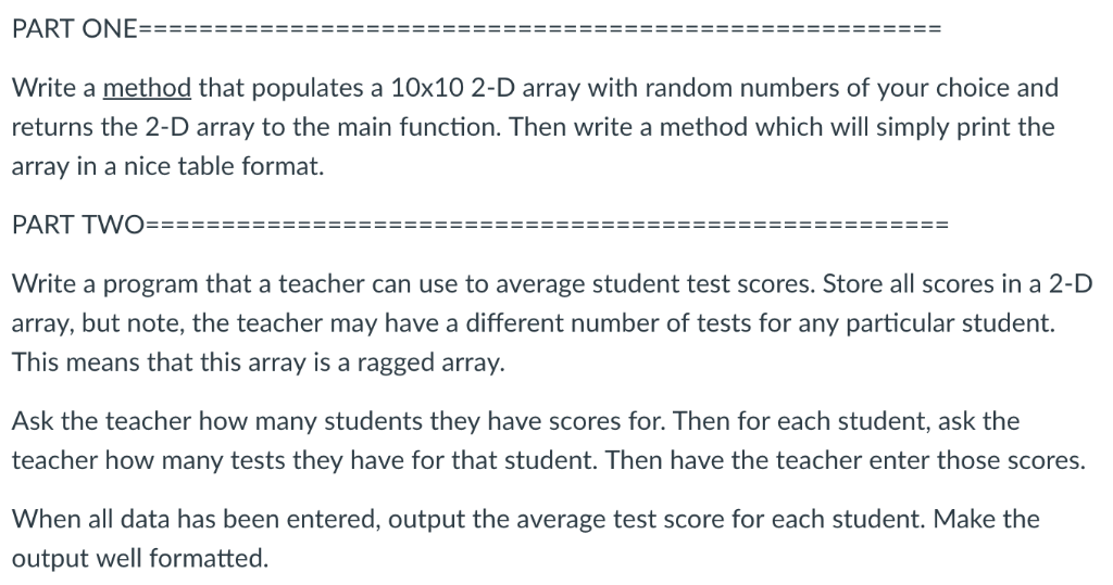 PART ONE Write a method that populates a 10x10 2-D array with random numbers of your choice and returns the 2-D array to the