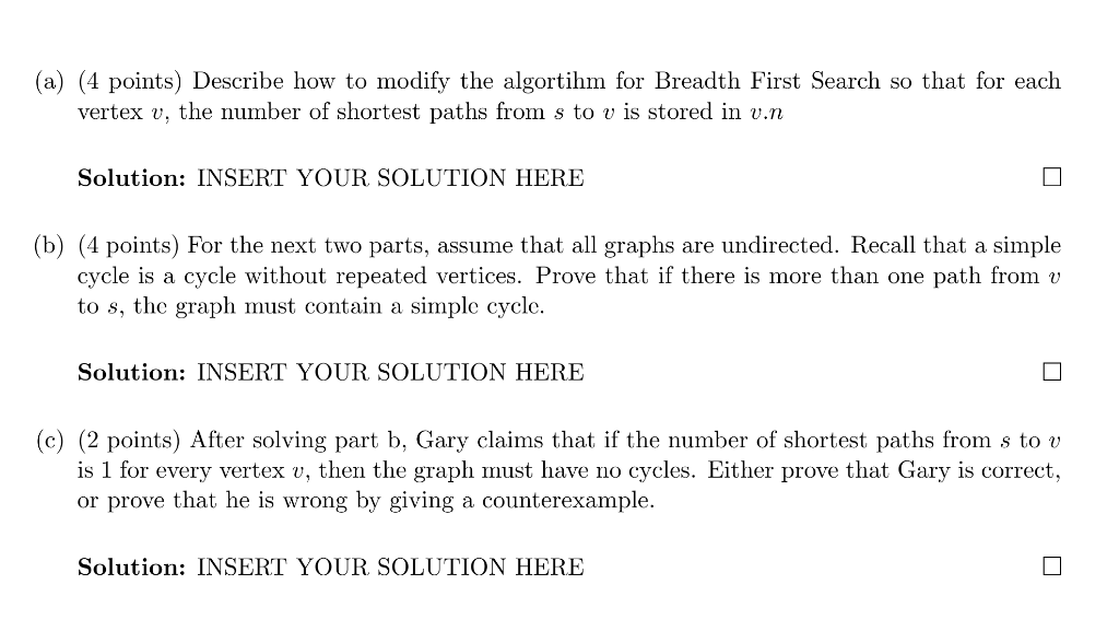 (a) (4 points) Describe how to modify the algortihm for Breadth First Search so that for each vertex v, the number of shortes