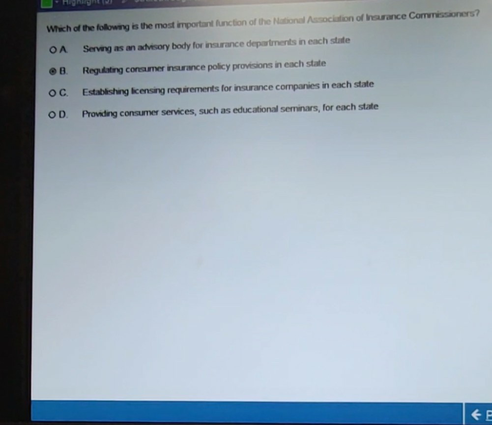 Which of the folowing is the most important function of the National Association of Insurance Commissioners? OA Serving as an advisory body for insurance departments in each state ๏ θ RegiAnting conarmer nsurance policy prosons in each state OC. Establishing icensing requirements for insurance companies in each state O D. Provding consumer services, such as educational seminars, for each state