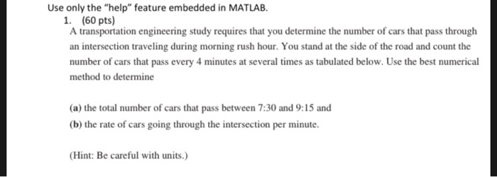 Use only the help feature embedded in MATLAB. 1. (60 pts) A transportation engineering study requires that you determine th