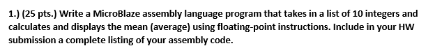 1.) (25 pts.) Write a MicroBlaze assembly language program that takes in a list of 10 integers and calculates and displays th