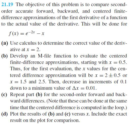 21.19 The objective of this problem is to compare second order accurate forward, backward, and centered finite- difference ap