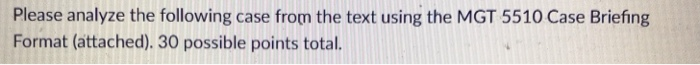 Please analyze the following case from the text using the MGT 5510 Case Briefing Format (attached). 30 possible points total