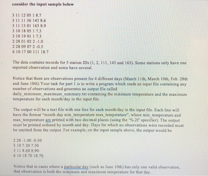consider the input sample below 3 11 12 05 1 8.7 3 11 11 56 143 8.6 3 11 13 01 163 8.9 3 10 18 05 1 7.3 3 10 19 01 17.3 2 28 01 022-1.0 2 28 09 07 2-0.5 6 10 17 00 111 18.7 The data contains records for 5 station IDs (1, 2, 111, 143 and 163). Some stations only have one reported observation and some have several. Notice that there are observations present for 4 different days (March 11th, March 10th, Feb. 28th and June 10th) 

<div class=