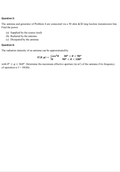 Question S: The antenna and generator of Problem 4 are connected via a 50 ohm λ/2 long lossless transmission line. Find the p