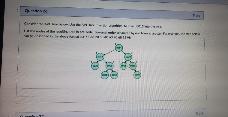 D Question 26 5 pts Consider the AVL Tree below. Use the 

<div class=