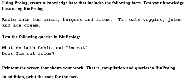 Using Prolog, create a knowledge base that includes the following facts. Test your knowledge base using BinProlog Robie eats