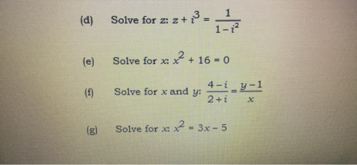 (d) Solve for z: z+13 =-- (e) Solve for x +16 -o (f) Solve for x and y:-=- 1-i2 2+i x (g) Solve for x: x2 = 3x-5