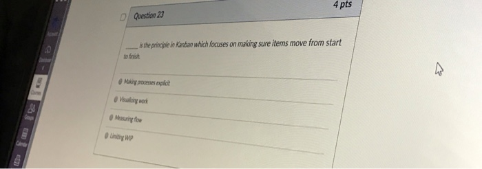 4 pts DI Question 23 the principle in Kanban which focuses on making sure items move from start to fnish Maing processes expl