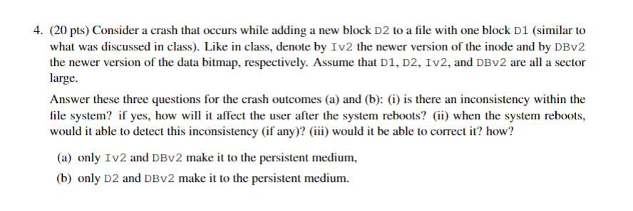 4. (20 pts) Consider a crash that occurs while adding a new block D2 to a file with one block D1 (similar to what was discuss
