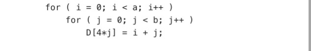 for ( i=0; i < a; i++ ) for ( j =0; j < b; j++ ) D [4*j] = 1 + j;