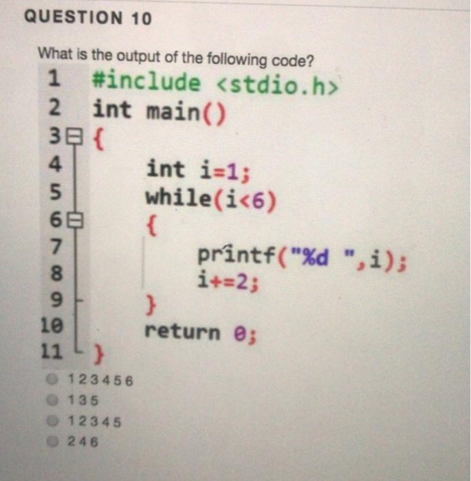 QUESTION 10 What is the output of the following code? <stdio.h> #include 2 int main() 3a C 4 int i-1; while(i(6) 6E 7 8 9 pri