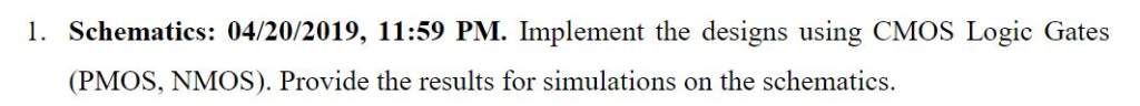 1. Schematics: 04/20/2019, 11:59 PM. Implement the designs using CMOS Logic Gates (PMOS, NMOS). Provide the results for simul