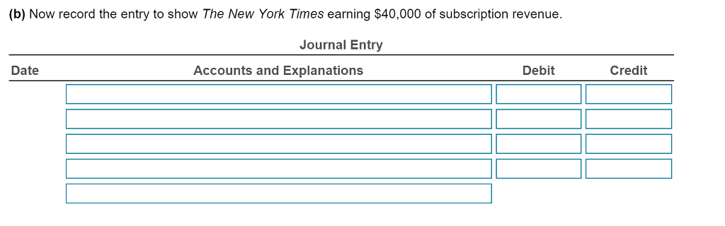 (b) now record the entry to show the new york times earning $40,000 of subscription revenue journal entry date accounts and explanations debit credit