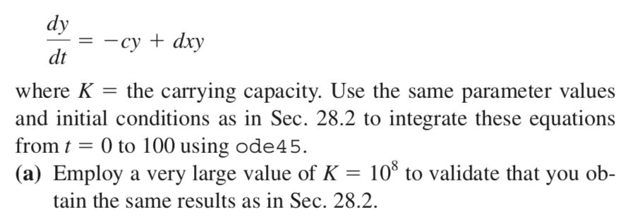 dy cy+dxy dt where K -the carrying capacity. Use the same parameter values and initial conditions as in Sec. 28.2 to integrat