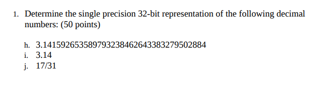 Determine the single precision 32-bit representation of the folowing decimal numbers: (50 points) 1. h. 3.1415926535897932384