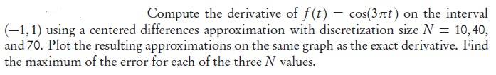 Compute the derivative of f(t) cos(37t) on the interval 1,1) using a centered differences approximation with discretization s