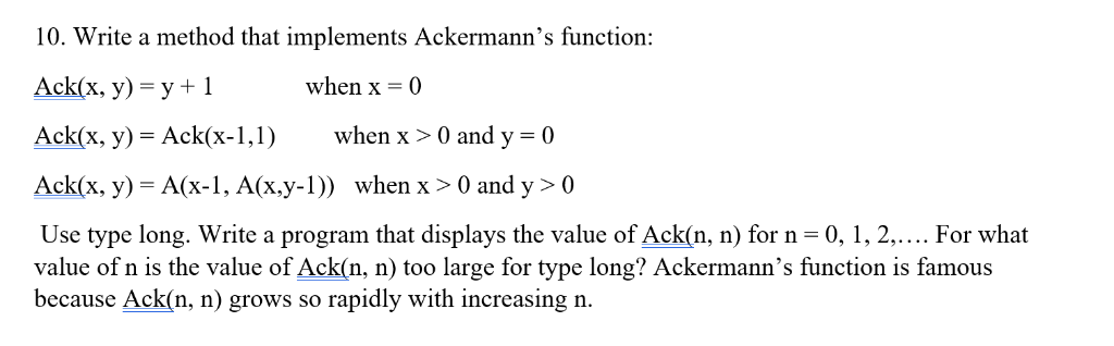 10. Write a method that implements Ackermanns function Ack(x, y) = y + 1 Ack(x, y) = Ack(x-1,1) when x > 0 and y = 0 Ack(x,