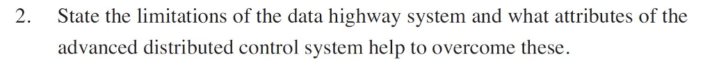 2. State the limitations of the data highway system and what attributes of the advanced distributed control system help to overcome these.