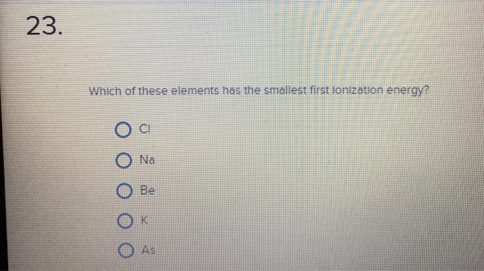 Solved 23. Which Of These Elements Has The Smallest First | Chegg.com Solved 23. Which Of These Elements Has The Smallest First | Chegg.com
