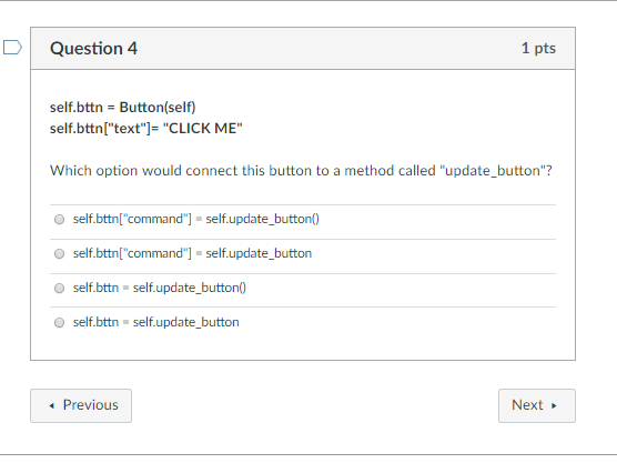 DQuestion 4 1 pts self.bttn Button(self) self.bttn[text- CLICK ME Which option would connect this button to a method call