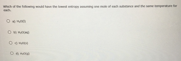 Solved Which Of The Following Would Have The Lowest Entropy | Chegg.com
