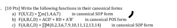[10 Pts] Write the following functions in their canonical forms a) F(X,Y,Z)-Σm(1,4,6,7) in canonical SOP form b) F(A,B,C,D) A