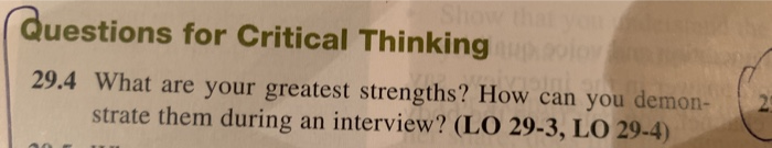 Questions for Critical Thinking 29.4 What are your greatest strengths? How can you demon 2 strate them during an interview? (LO 29-3, L0 29-4)
