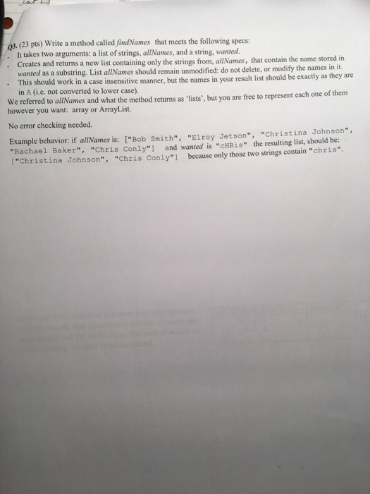 03. (23 pts) Write a method called findNames that meets the following specs: . It takes two arguments: a list of strings, all