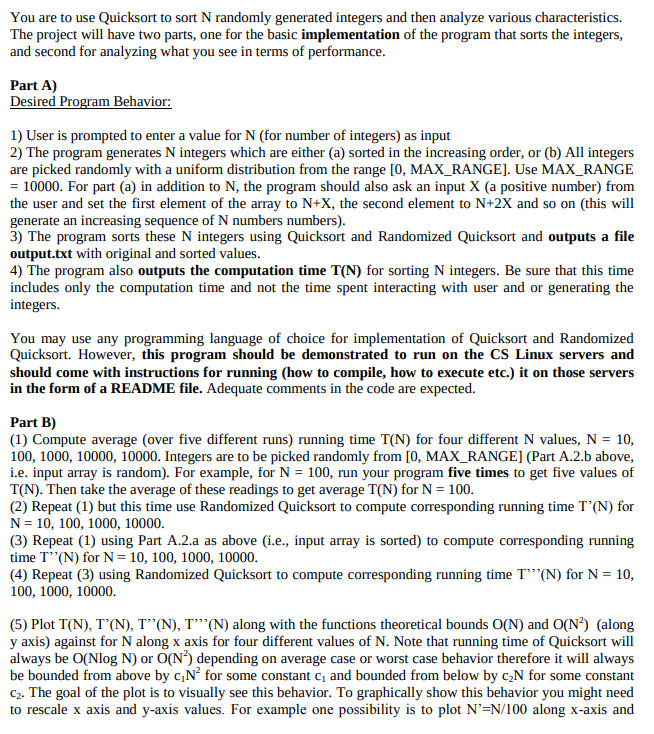 You are to use Quicksort to sort N randomly generated integers and then analyze various characteristics. The project will hav