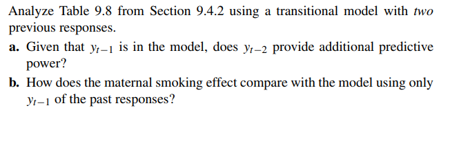 Analyze Table 9.8 from Section 9.4.2 using a transitional model with two a. Given that y,-1 is in the model, does y,-2 provid