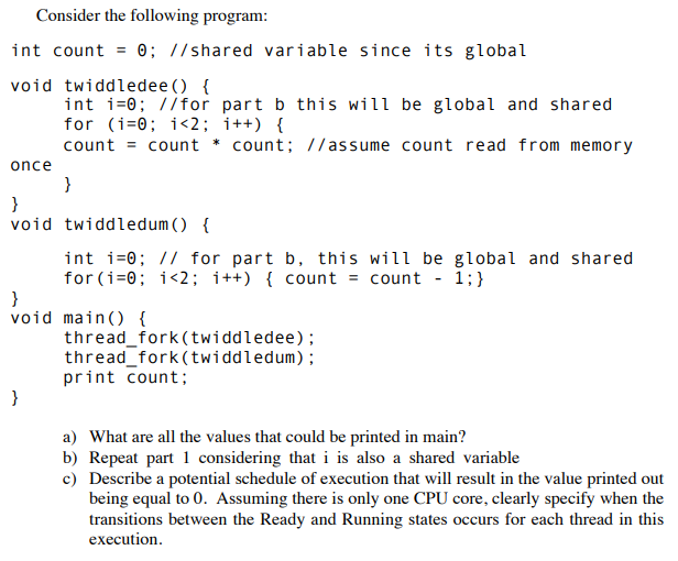 Consider the following program: int count0 1/shared variable since its global void twiddledee) int i-0; Ifor part b this will